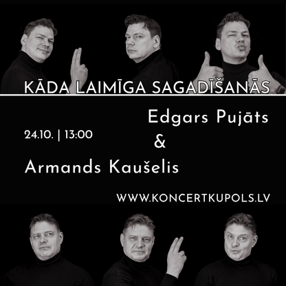 24. oktobris 13:00 Kāda laimīga sagadīšanās | Edgars Pujāts & Armands Kaušelis