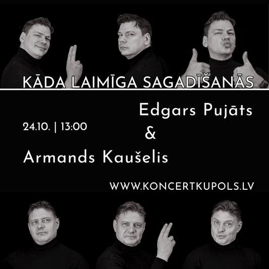 24. oktobris 13:00 Kāda laimīga sagadīšanās | Edgars Pujāts & Armands Kaušelis