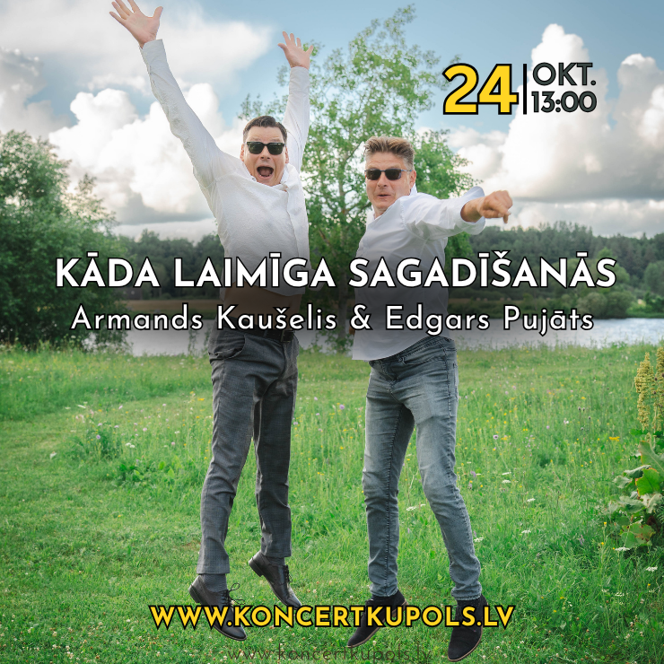 24. oktobris 13:00 Kāda laimīga sagadīšanās | Edgars Pujāts & Armands Kaušelis